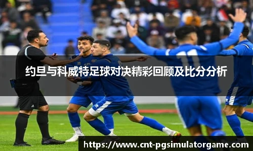 约旦与科威特足球对决精彩回顾及比分分析