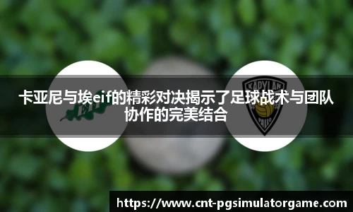 卡亚尼与埃eif的精彩对决揭示了足球战术与团队协作的完美结合